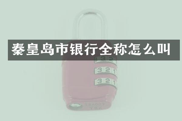 秦皇岛市银行全称怎么叫