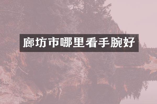 廊坊市哪里看手腕好
