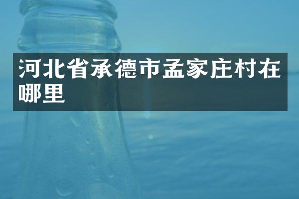 河北省承德市孟家庄村在哪里