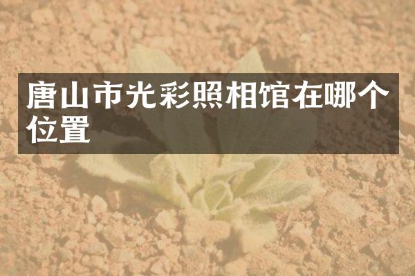 唐山市光彩照相馆在哪个位置