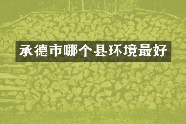 承德市哪个县环境最好