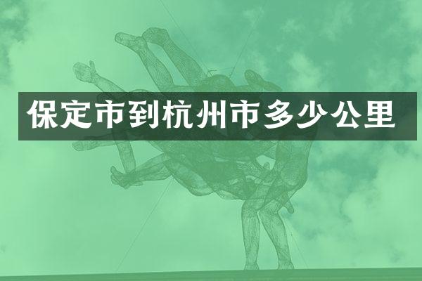 保定市到杭州市多少公里