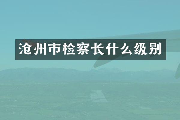 沧州市检察长什么级别