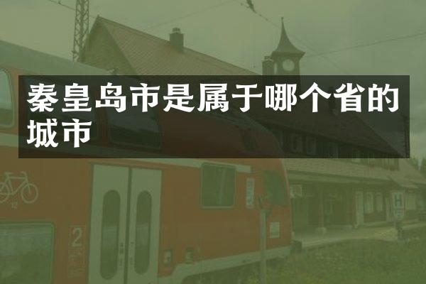 秦皇岛市是属于哪个省的城市