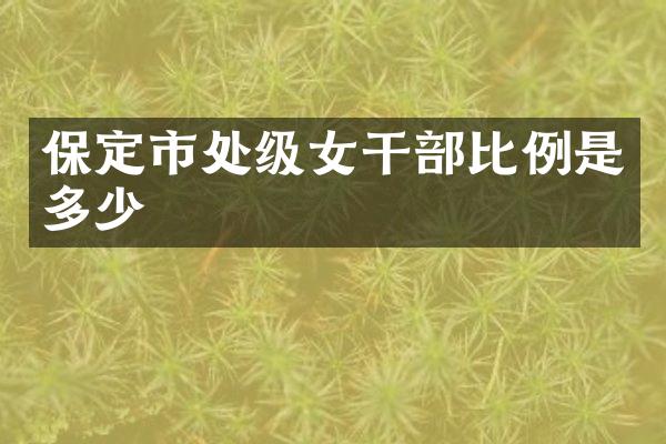 保定市处级女干部比例是多少