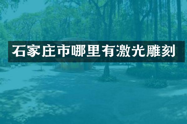 石家庄市哪里有激光雕刻