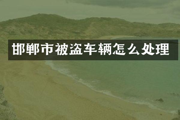 邯郸市被盗车辆怎么处理