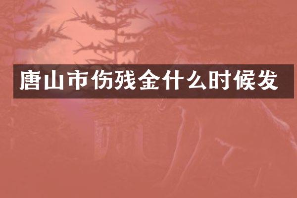 唐山市伤残金什么时候发