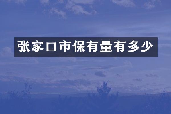 张家口市保有量有多少