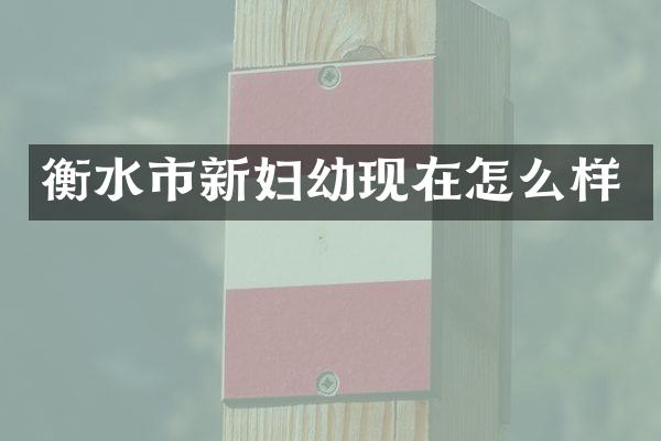 衡水市新妇幼现在怎么样