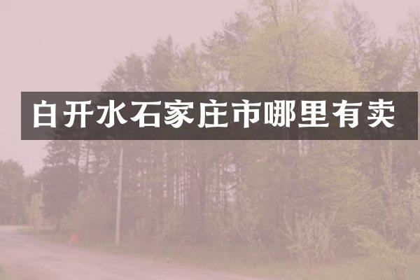白开水石家庄市哪里有卖