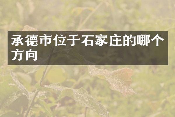 承德市位于石家庄的哪个方向
