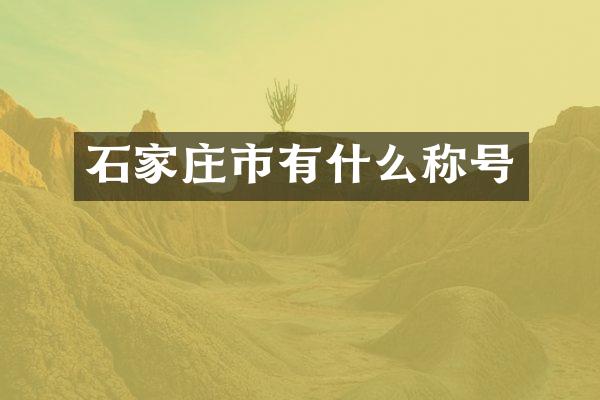 石家庄市有什么称号