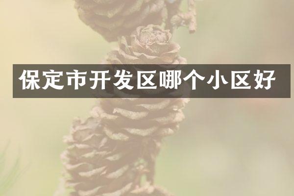 保定市开发区哪个小区好