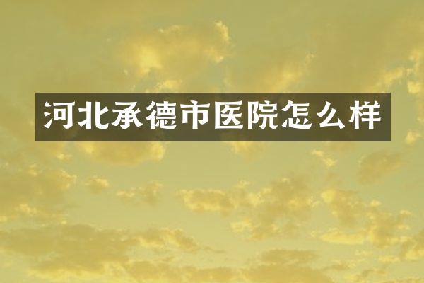 河北承德市医院怎么样