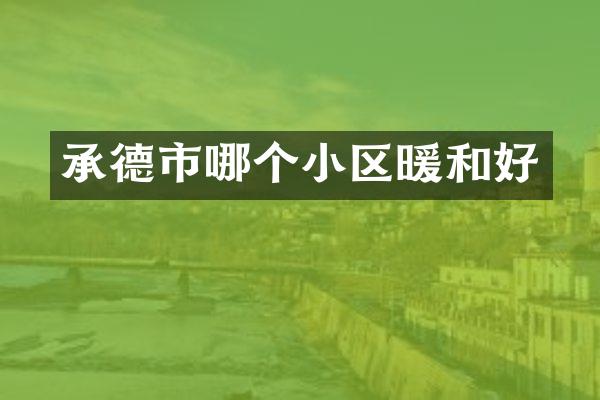 承德市哪个小区暖和好