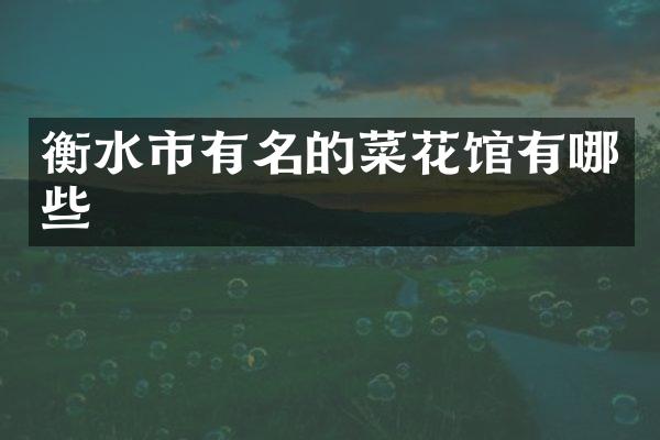 衡水市有名的菜花馆有哪些