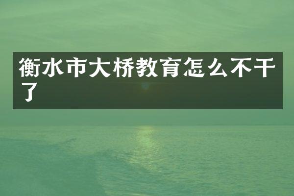 衡水市大桥教育怎么不干了
