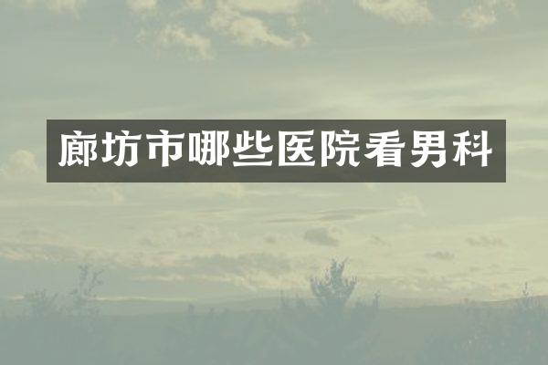 廊坊市哪些医院看男科