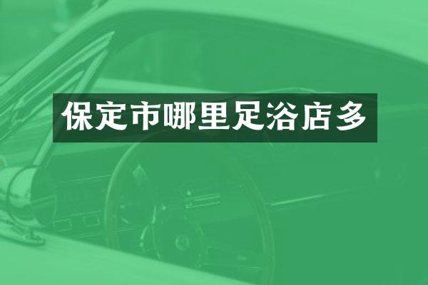 保定市哪里足浴店多