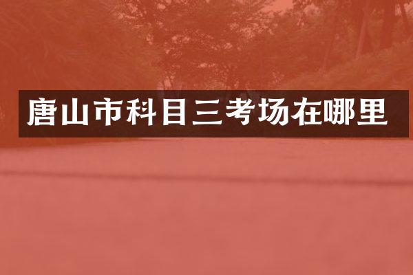 唐山市科目三考场在哪里