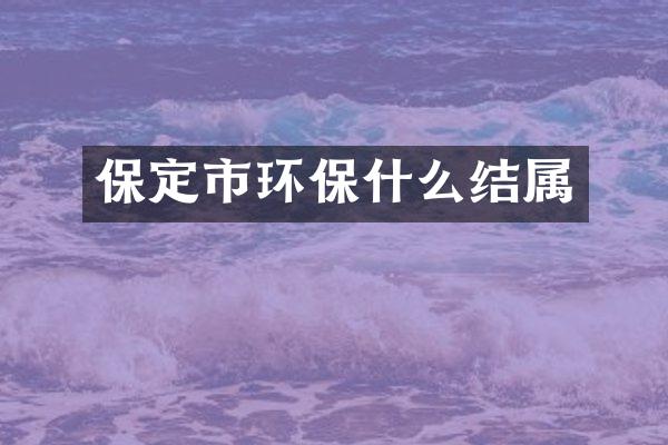 保定市环保什么结属