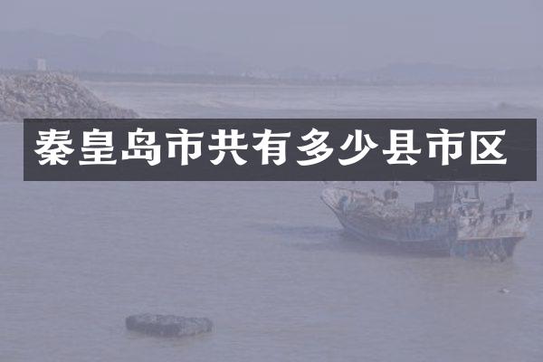 秦皇岛市共有多少县市区