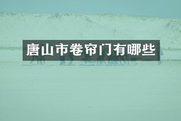 唐山市卷帘门有哪些
