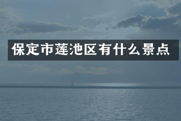 保定市莲池区有什么景点