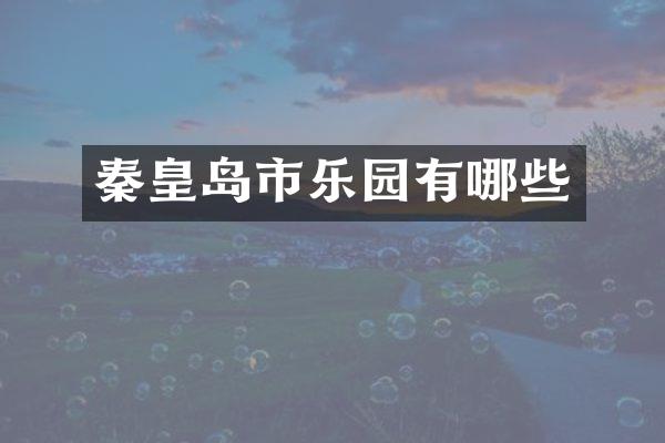 秦皇岛市乐园有哪些