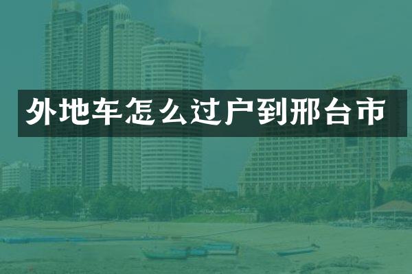 外地车怎么过户到邢台市