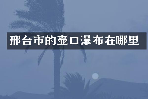邢台市的壶口瀑布在哪里