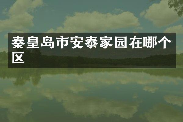 秦皇岛市安泰家园在哪个区