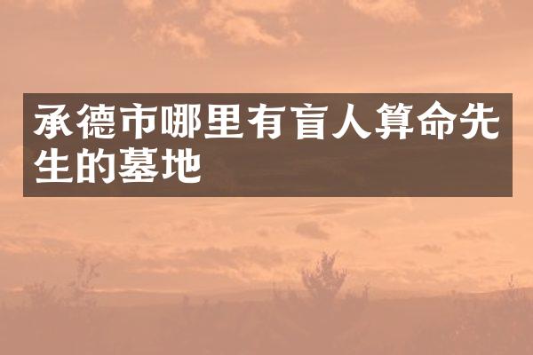 承德市哪里有盲人算命先生的墓地