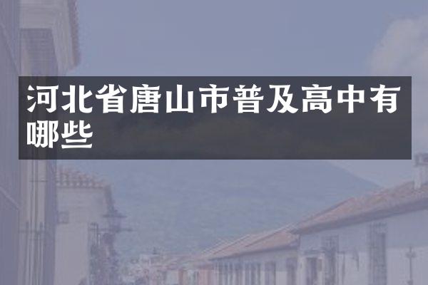 河北省唐山市普及高中有哪些