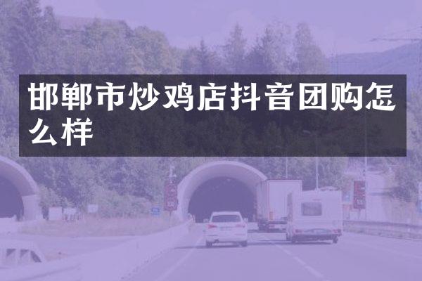 邯郸市炒鸡店抖音团购怎么样