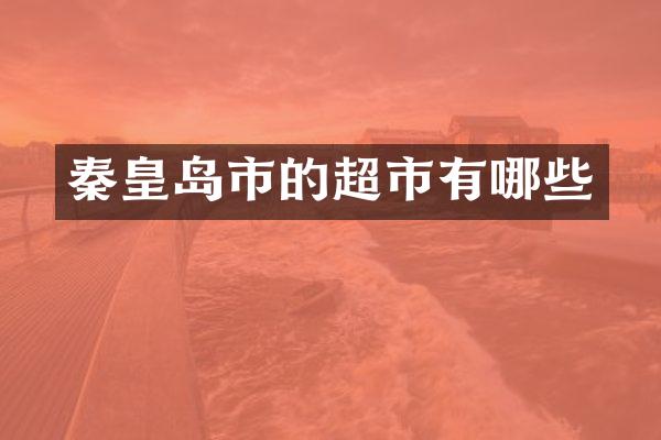 秦皇岛市的超市有哪些