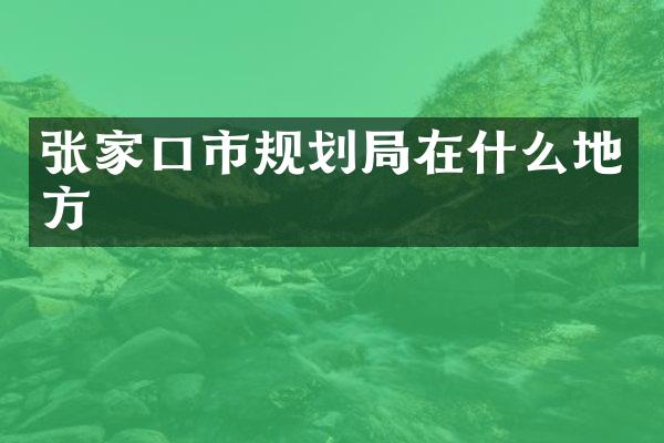 张家口市规划局在什么地方