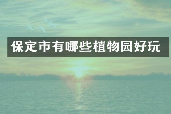 保定市有哪些植物园好玩