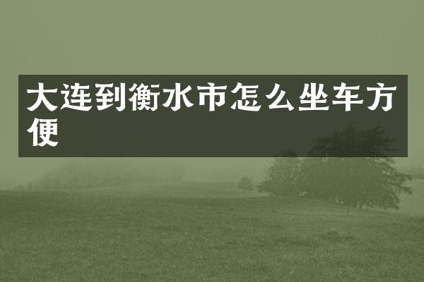 大连到衡水市怎么坐车方便