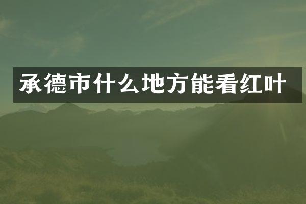 承德市什么地方能看红叶