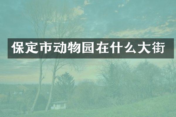 保定市动物园在什么大街