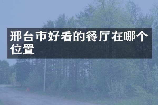 邢台市好看的餐厅在哪个位置