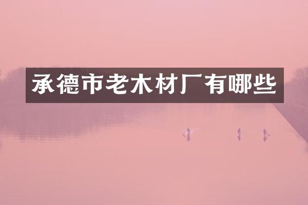 承德市老木材厂有哪些