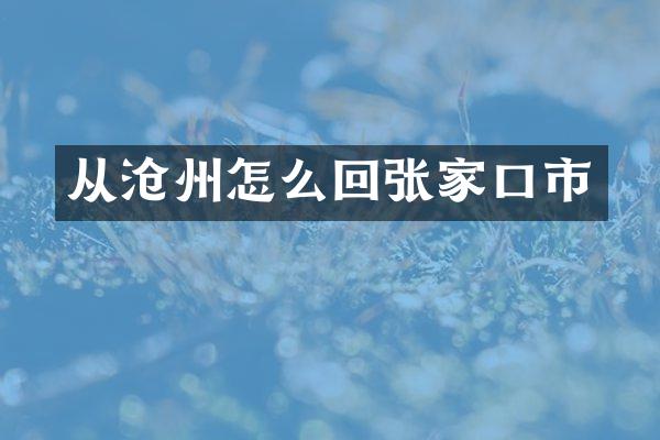 从沧州怎么回张家口市