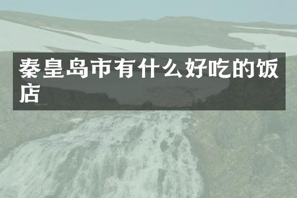 秦皇岛市有什么好吃的饭店