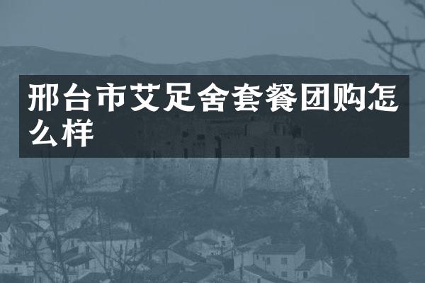 邢台市艾足舍套餐团购怎么样