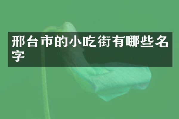 邢台市的小吃街有哪些名字