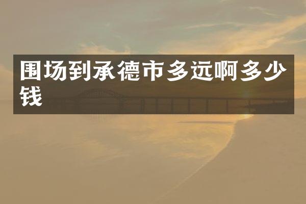 围场到承德市多远啊多少钱
