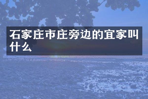 石家庄市庄旁边的宜家叫什么